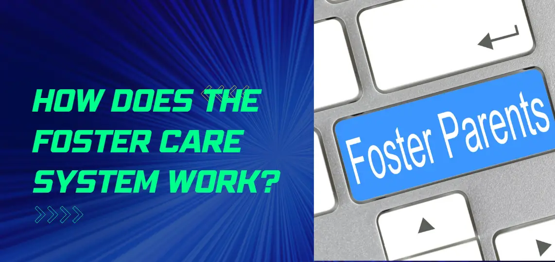 How Does The Foster Care System Work?